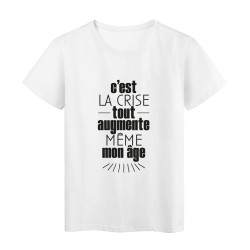 T-Shirt imprimé citation humour c'est la crise tout augmente meme mon age