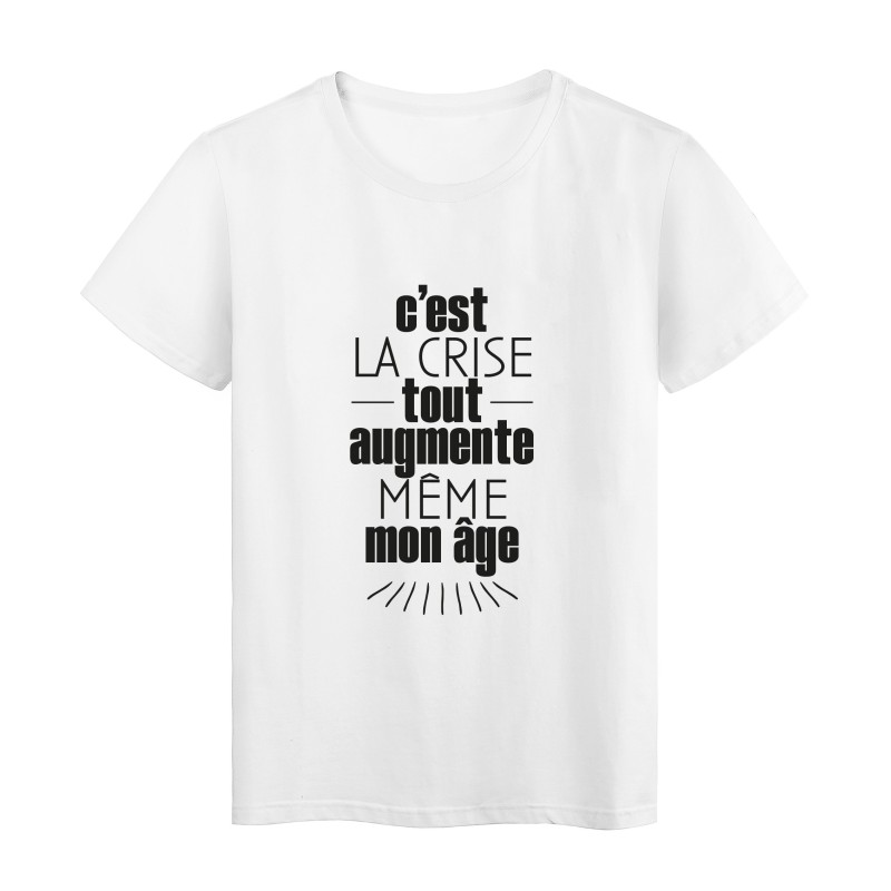 T-Shirt imprimé citation humour c'est la crise tout augmente meme mon age