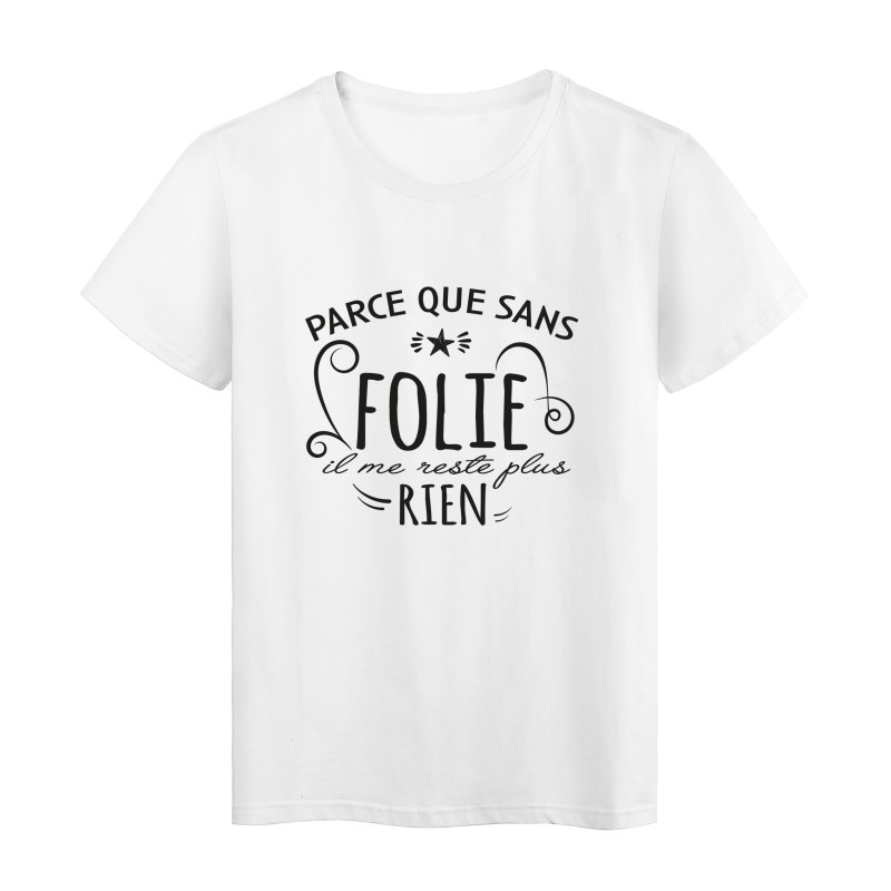 T-Shirt imprimé citation humour parce que sans folie il me reste plus rien