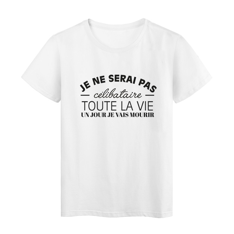 T-Shirt imprimé citation humour je ne serai pas célibataire toute la vie un jour je vais mourir