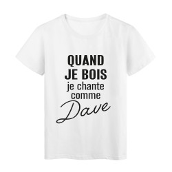 T-Shirt imprimé citation humour Quand je bois je chante comme dave