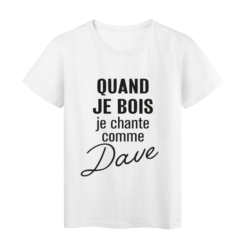 T-Shirt imprimé citation humour Quand je bois je chante comme dave
