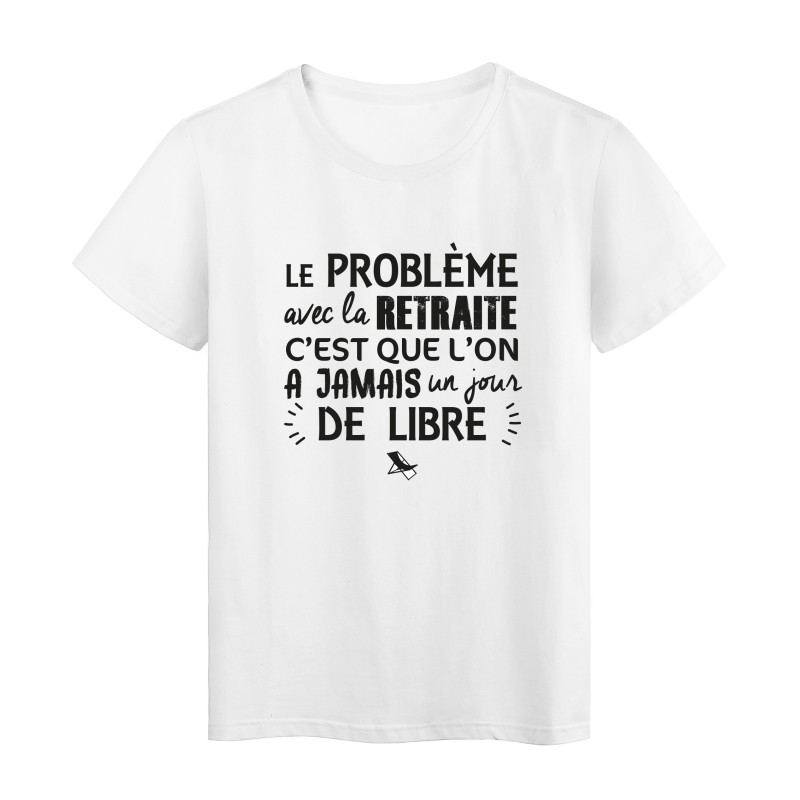 T-Shirt imprimé citation humour le probleme avec la retraite c'est que l'on a jamais un jour de libre
