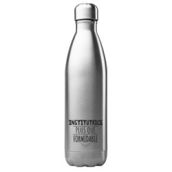 Bouteille gourde isotherme acier inox 500 ml imprimé citation institutrice plus que formidable
