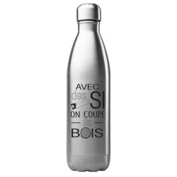 Bouteille gourde isotherme acier inox 500 ml imprimé citation Avec des Si on coupe du bois