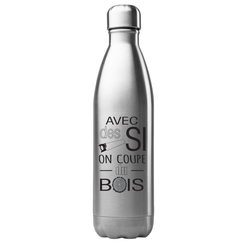 Bouteille gourde isotherme acier inox 500 ml imprimé citation Avec des Si on coupe du bois
