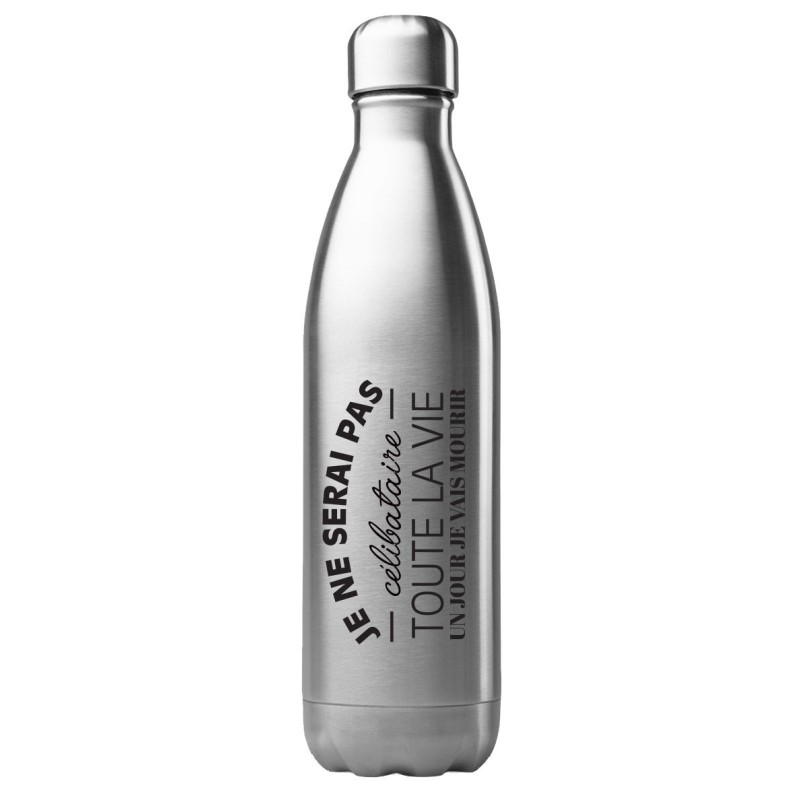 Bouteille gourde isotherme acier inox 500 ml imprimé citation Je ne serai pas célibataire toute la vie un jour je vais mourrir