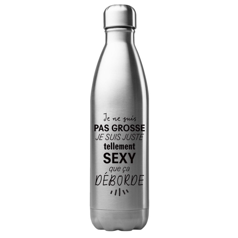 Bouteille gourde isotherme acier inox 500 ml imprimé citation humour Je ne suis pas grosse je suis tellement sexy que ca déborde