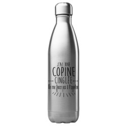 Bouteille gourde isotherme acier inox 500 ml imprimé citation J'ai une copine cinglée ne me force pas a l'appeler