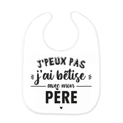 Bavoir bébé imprimé citation naissance J'peux pas j'ai bêtise avec mon père