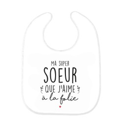 Bavoir bébé imprimé citation naissance Ma super soeur que j'aime a la folie