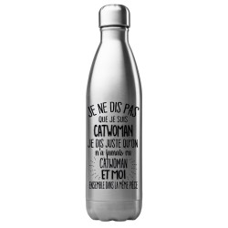 Bouteille gourde isotherme acier inox 500 ml imprimé citation On a jamais vu catwoman et moi dans la même pièce