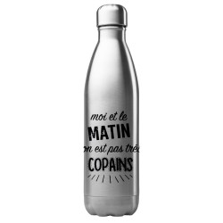 Bouteille gourde isotherme acier inox 500 ml imprimé citation humour Moi et le matin on est pas tres copains