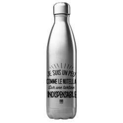 Bouteille gourde isotherme acier inox 500 ml imprimé citation humour Je suis un peu comme le nutella sur une tartine indispensab