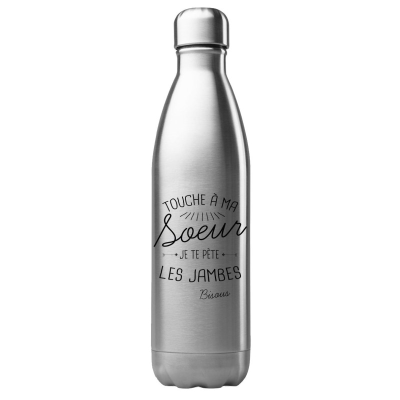 Bouteille gourde isotherme acier inox 500 ml imprimé citation humour Touche a ma soeur je te pète les jambes bisous