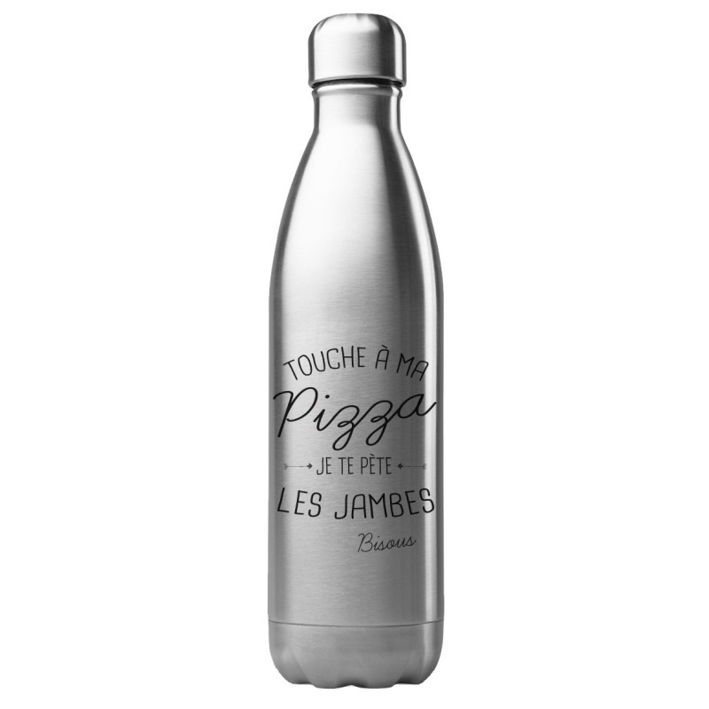 Bouteille gourde isotherme acier inox 500 ml imprimé citation humour Touche a mon Pizza je te pète les jambes bisous