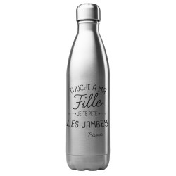 Bouteille gourde isotherme acier inox 500 ml imprimé citation humour Touche a ma fille je te pète les jambes bisous