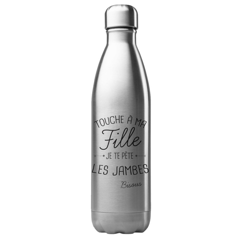 Bouteille gourde isotherme acier inox 500 ml imprimé citation humour Touche a ma fille je te pète les jambes bisous