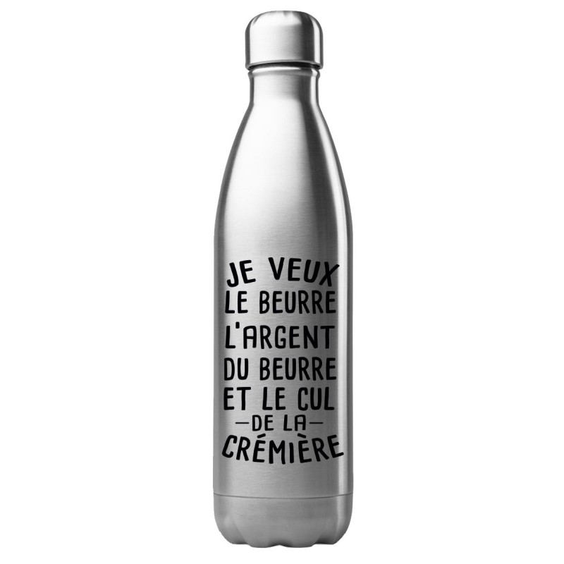 Bouteille gourde isotherme acier inox 500 ml imprimé citation Je veux le beurre l'argent du beurre et le cul de la crémière