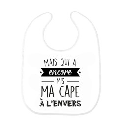 Bavoir bébé imprimé citation naissance humour Mais qui a encore mis ma cape a l'envers