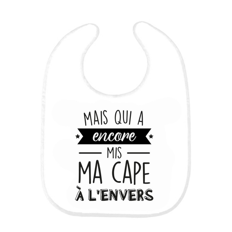 Bavoir bébé imprimé citation naissance humour Mais qui a encore mis ma cape a l'envers