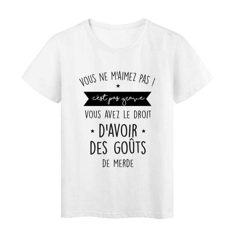 T-Shirt imprimé citation humour Vous ne m'aimez pas, vous avez le droit d'avoir des gouts de merde