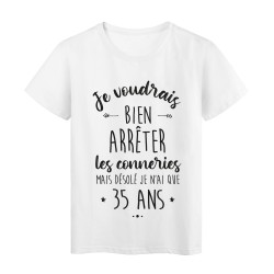 T-Shirt imprimé en France humour humour citation Je voudrais bien arrêter les conneries mais j'ai que 35 ans