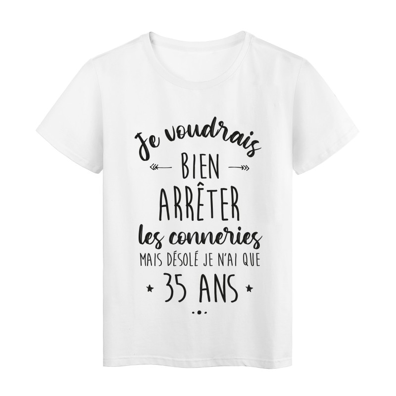 T-Shirt imprimé en France humour humour citation Je voudrais bien arrêter les conneries mais j'ai que 35 ans
