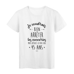 T-Shirt imprimé en France humour humour citation Je voudrais bien arrêter les conneries mais j'ai que 45 ans