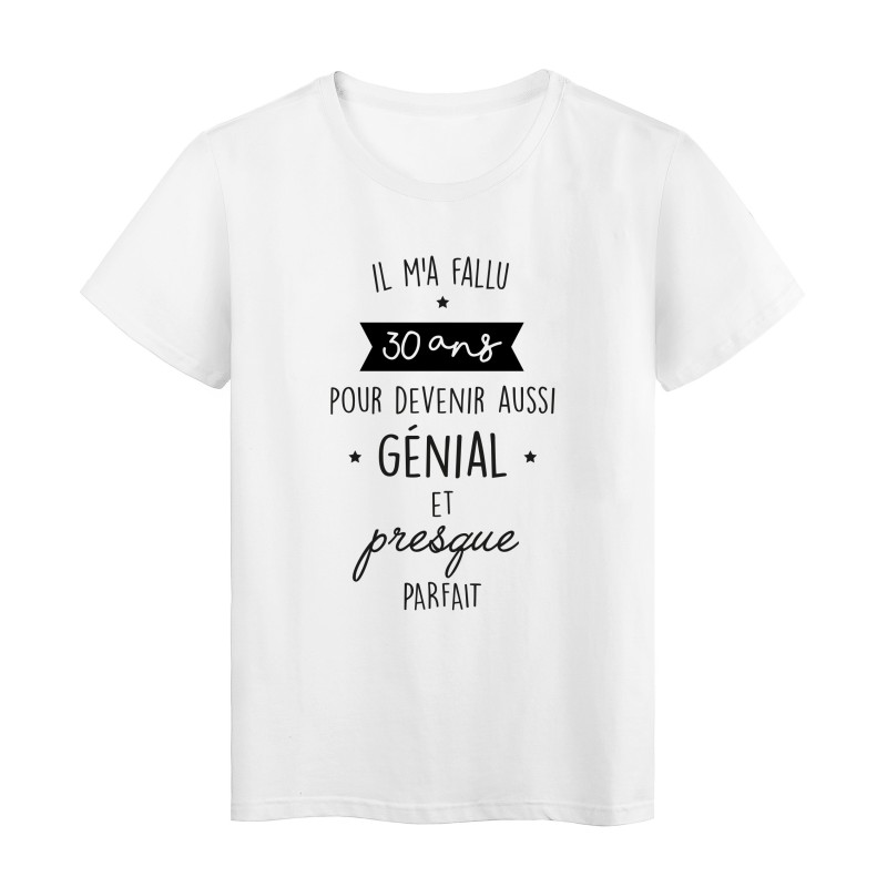 T-Shirt imprimé humour citation Il ma fallu 30 ans pour devenir aussi génial et presque parfait