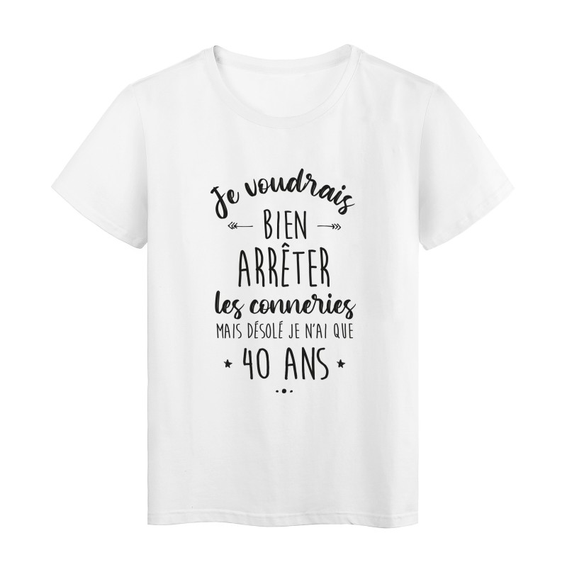 T-Shirt imprimé humour citation Je voudrais bien arreter les conneries mais désolé je n'ai que 40 ans