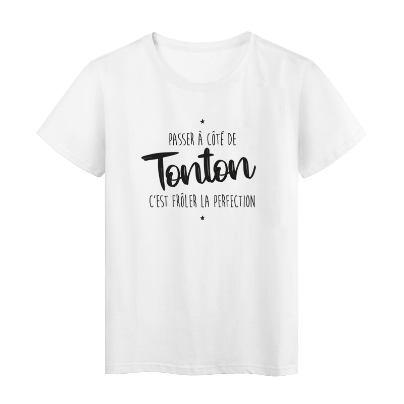 T-Shirt imprimé humour citation Passer a coté de tonton c'est frôler la perfection