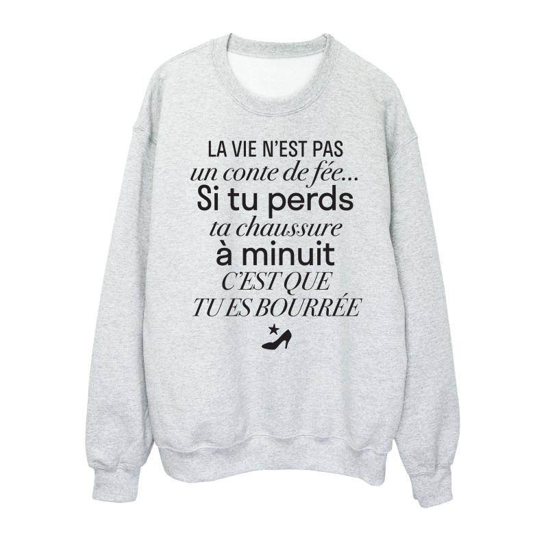 Sweat shirt imprimé citation humour La vie n'est pas un conte de fée si tu perds ta chaussure a minuit tu es bourrée