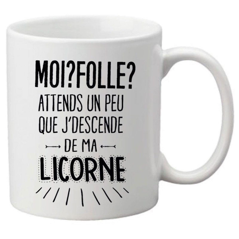 Mug tasse céramique imprimé citation humour Moi? folle? attends que je descende de ma licorne