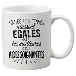 Mug tasse céramique imprimé citation Toutes les femmes naissent égales mais les meilleures sont aides soignantes