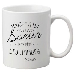 Mug tasse céramique imprimé citation Touche à ma soeur je te pète les jambes bisous