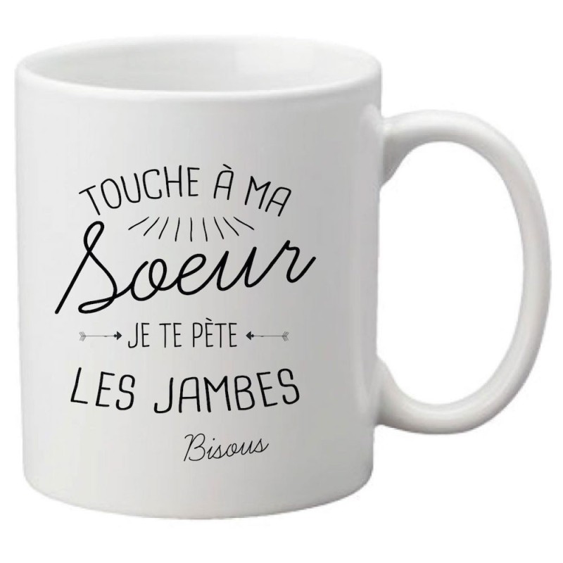 Mug tasse céramique imprimé citation Touche à ma soeur je te pète les jambes bisous