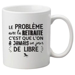 Mug tasse céramique imprimé citation Le problème avec la retraite c'est que l'on à jamais un jour de libre