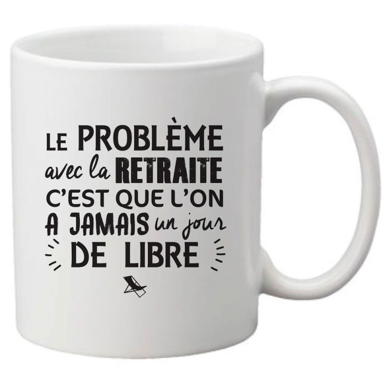 Mug tasse céramique imprimé citation Le problème avec la retraite c'est que l'on à jamais un jour de libre