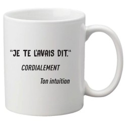 Mug tasse céramique imprimé citation Je te l'avais dit cordialement ton intuition