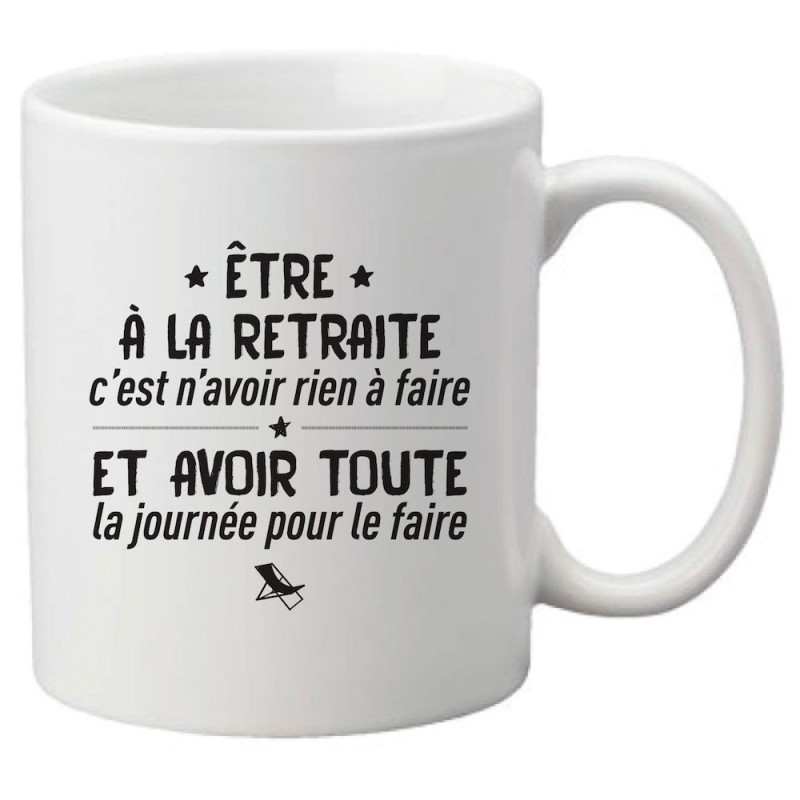 Mug tasse céramique imprimé citation Être a la retraite c'est n'avoir rien a faire et avoir toute la journée pour le faire
