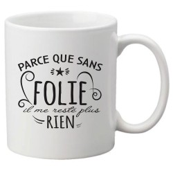 Mug tasse céramique imprimé citation humour Parce que sans folie il me reste plus rien