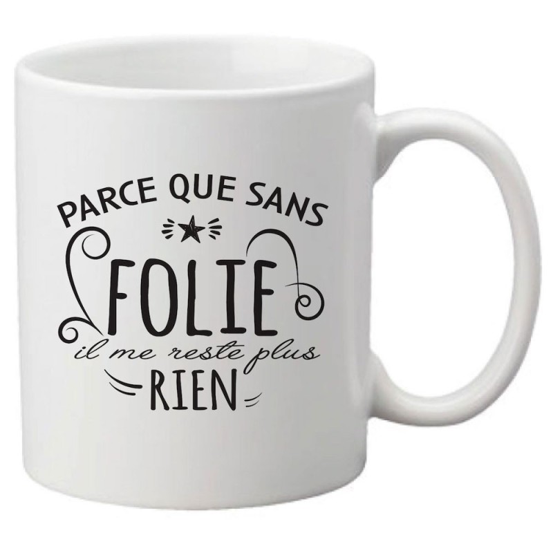 Mug tasse céramique imprimé citation humour Parce que sans folie il me reste plus rien