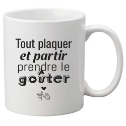 Mug tasse céramique imprimé citation humour Tout plaquer et partir prendre le goûter