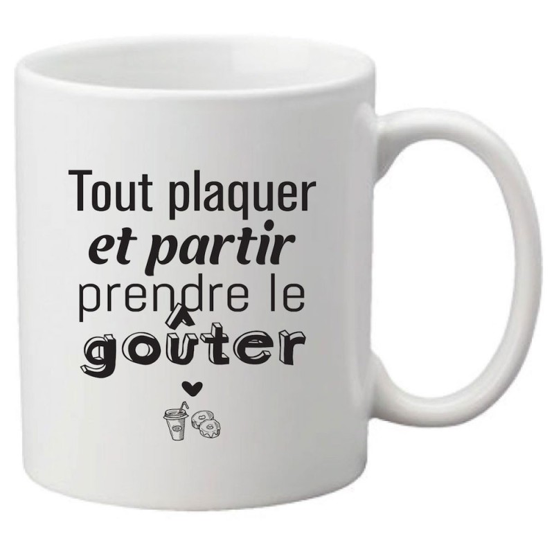 Mug tasse céramique imprimé citation humour Tout plaquer et partir prendre le goûter