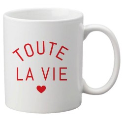 Mug tasse céramique imprimé citation humour saint valentin Toute la vie