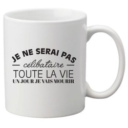 Mug tasse céramique imprimé citation humour Je ne serai pas célibataire toute la vie un jour je vais mourir