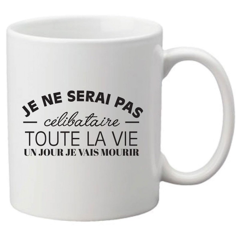 Mug tasse céramique imprimé citation humour Je ne serai pas célibataire toute la vie un jour je vais mourir