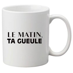Mug tasse céramique imprimé citation humour Le matin ta gueule