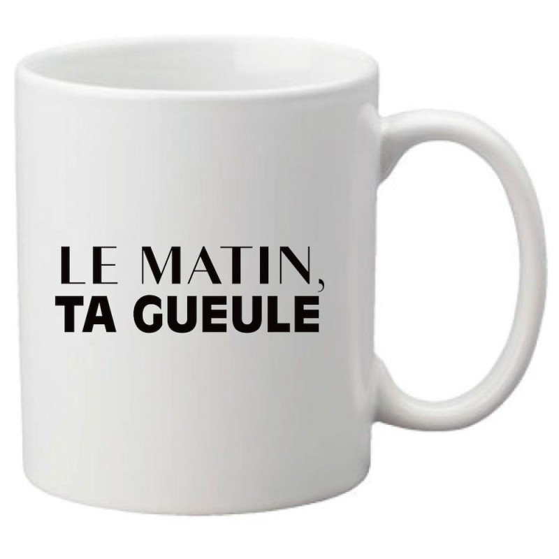 Mug tasse céramique imprimé citation humour Le matin ta gueule